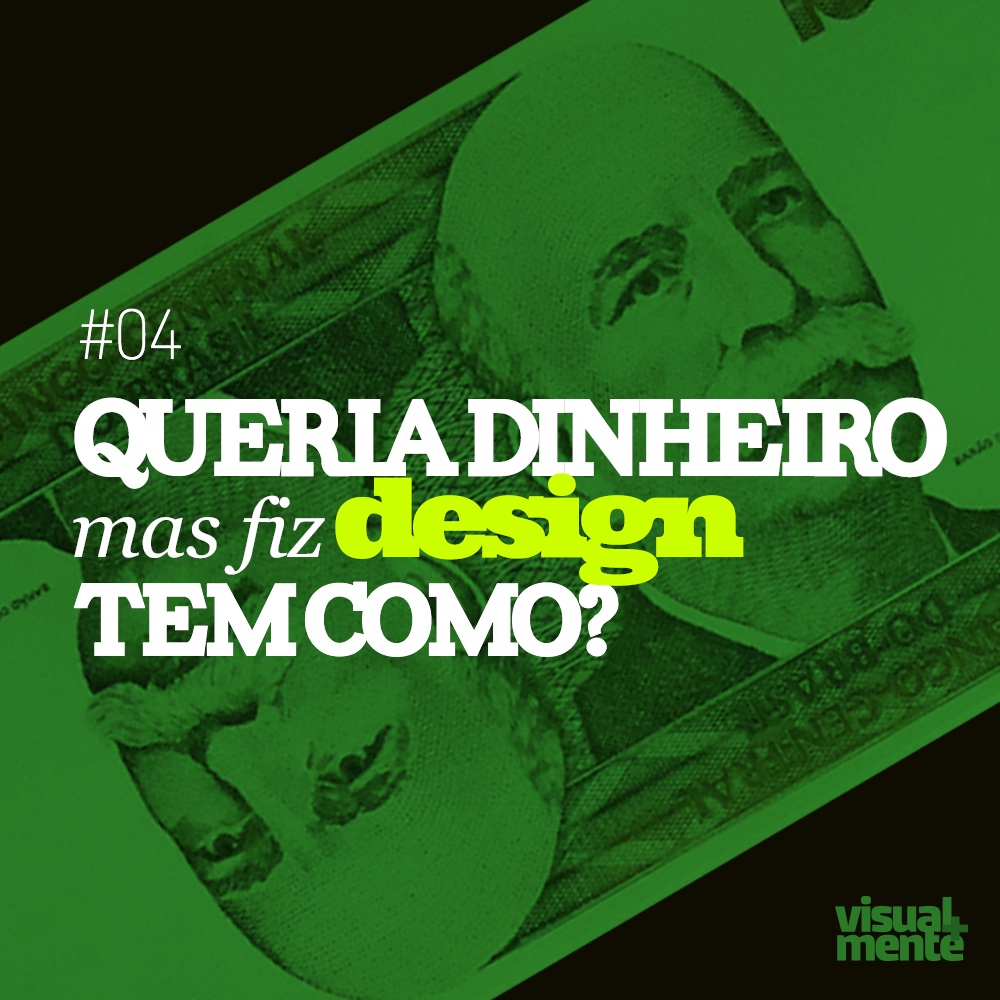 #04 – Queria dinheiro mas fiz design, tem como?