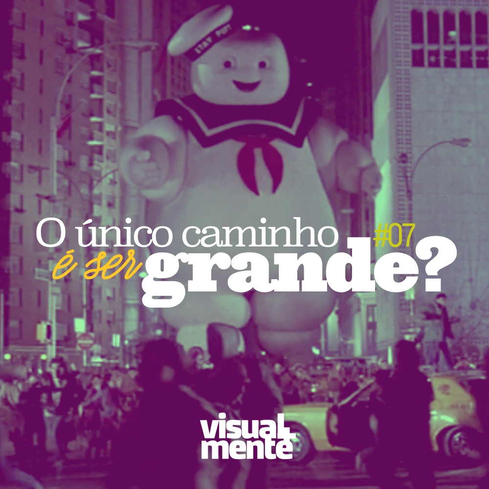 #07 – O único caminho é ser grande?