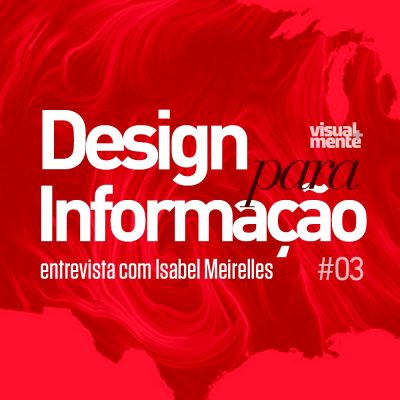 03 - Design para Informação entrevista com Isabel Meirelles